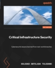 Critical Infrastructure Security : Cybersecurity lessons learned from real-world breaches - eBook