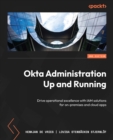 Okta Administration Up and Running : Drive operational excellence with IAM solutions for on-premises  and cloud apps - eBook