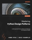 Mastering Python Design Patterns : Craft essential Python patterns by following core design principles - eBook