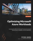 Optimizing Microsoft Azure Workloads : Leverage the Well-Architected Framework to boost performance, scalability, and cost efficiency - eBook