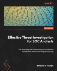 Effective Threat Investigation for SOC Analysts : The ultimate guide to examining various threats and attacker techniques using security logs - eBook