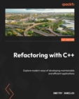 Refactoring with C++ : Explore modern ways of developing maintainable and efficient applications - eBook