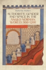 Authority, Gender and Space in the Anglo-Norman World, 900-1200 - Book
