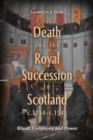Death and the Royal Succession in Scotland, c.1214-c.1543 : Ritual, Ceremony and Power - Book