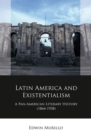 Latin America and Existentialism : A Pan-American Literary History (1864-1938) - Book