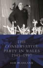 The Conservative Party in Wales, 1945-1997 - eBook