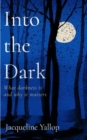 Into the Dark : What darkness is and why it matters - Book