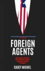 Foreign Agents : How American Lobbyists and Lawmakers Threaten Democracy Around the World - Book