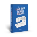 How to Train Your Sewing Machine - Book