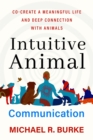 Intuitive Animal Communication : Co-Create a Meaningful Life and Deep Connection with Animals - Book