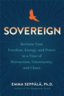 Sovereign : Reclaim Your Freedom, Energy and Power in a Time of Distraction, Uncertainty and Chaos - Book