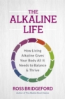 The Alkaline Life : New Science to Rebalance Your Body, Reverse Ageing and Prevent Disease - Book
