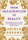 From Imagination to Reality : Secret Manifestation Lessons and the Law of Assumption from Abdullah, Master Alchemist - Book