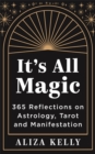 It’s All Magic : 365 Reflections on Astrology, Tarot and Manifestation - Book