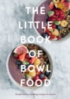 The Little Book of Bowl Food : Simple and Nourishing Recipes in a Bowl - Book
