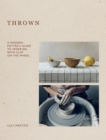 Thrown : A Modern Potter's Guide to Working with Clay on the Wheel - Book