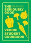 The Seriously Good Veggie Student Cookbook : 80 Easy Recipes to Make Sure You Don't Go Hungry - Book