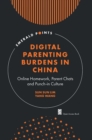 Digital Parenting Burdens in China : Online Homework, Parent Chats and Punch-in Culture - eBook