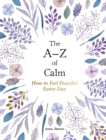 The A–Z of Calm : How to Feel Peaceful Every Day - Book