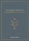 The Zodiac Guide to Capricorn : The Ultimate Guide to Understanding Your Star Sign, Unlocking Your Destiny and Decoding the Wisdom of the Stars - Book