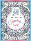 The Crystal Colouring Book : A Healing Journey of Colour and Creativity - Book