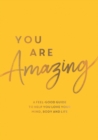 You Are Amazing : A Feel-Good Guide to Help You Love Your Mind, Body and Life - Book