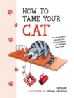 How to Tame Your Cat : Tongue-in-Cheek Advice for Keeping Your Furry Friend Under Control - eBook