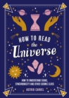 How to Read the Universe : The Beginner's Guide to Understanding Signs, Synchronicity and Other Cosmic Clues - Book