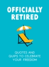 Officially Retired : Hilarious Quips and Quotes to Celebrate Your Freedom - Book