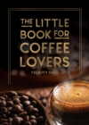 The Little Book for Coffee Lovers : Recipes, Trivia and How to Brew Great Coffee: The Perfect Gift for Any Aspiring Barista - eBook