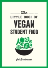 The Little Book of Vegan Student Food : Easy Vegan Recipes for Tasty, Healthy Eating on a Budget - Book