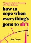 How to Cope When Everything's Gone to Sh*t : A Supportive Guide to Overcoming Life's Many Challenges - eBook