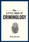 The Little Book of Criminology : A Pocket Guide to the Study of Crime and Criminal Minds - Book