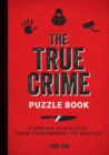 The True Crime Puzzle Book : Fiendish Activities, from Crosswords to Quizzes - Book