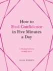 How to Find Confidence in Five Minutes a Day : A Woman's Guide to Self-Love - eBook