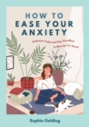 How to Ease Your Anxiety : Embrace Calm and Say Goodbye to Worries for Good - eBook