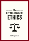 The Little Book of Ethics : An Introduction to the Key Principles and Theories You Need to Know - Book