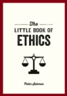The Little Book of Ethics : An Introduction to the Key Principles and Theories You Need to Know - eBook