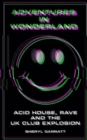 Adventures In Wonderland : Acid House, Rave and the UK Club Explosion - eBook