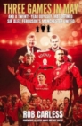 Three Games in May : And a twenty-year odyssey that defined Sir Alex Ferguson's Manchester United - Book