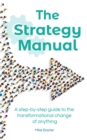 The Strategy Manual : A step-by-step guide to the transformational change of anything - eBook