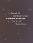 In Search of the Blue Flower : Alexander Hamilton and the Art of Cyanotype - eBook