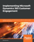 Implementing Microsoft Dynamics 365 Customer Engagement : Configure, customize, and extend Dynamics 365 CE in order to create effective CRM solutions - eBook