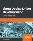 Linux Device Driver Development Cookbook : Develop custom drivers for your embedded Linux applications - eBook