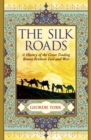 The Silk Roads : A History of the Great Trading Routes Between East and West - Book