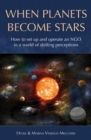 When Planets Become Stars : How to Set Up, Operate and Position an NGO in a World of Shifting Perceptions - Book