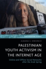 Palestinian Youth Activism in the Internet Age : Online and Offline Social Networks after the Arab Spring - eBook