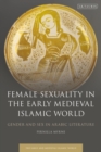 Female Sexuality in the Early Medieval Islamic World : Gender and Sex in Arabic Literature - eBook