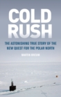 Cold Rush : The Astonishing True Story of the New Quest for the Polar North - eBook