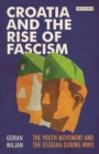 Croatia and the Rise of Fascism : The Youth Movement and the Ustasha During WWII - eBook